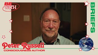 Briefs | Peter Russell on Defining Consciousness | Be With