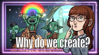 WHY do we CREATE