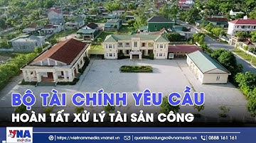 Bộ Tài chính yêu cầu hoàn tất xử lý tài sản công trước 1/7/2025 - VNA