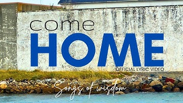 Songs of Wisdom – COME HOME | Official Lyric and Music Video