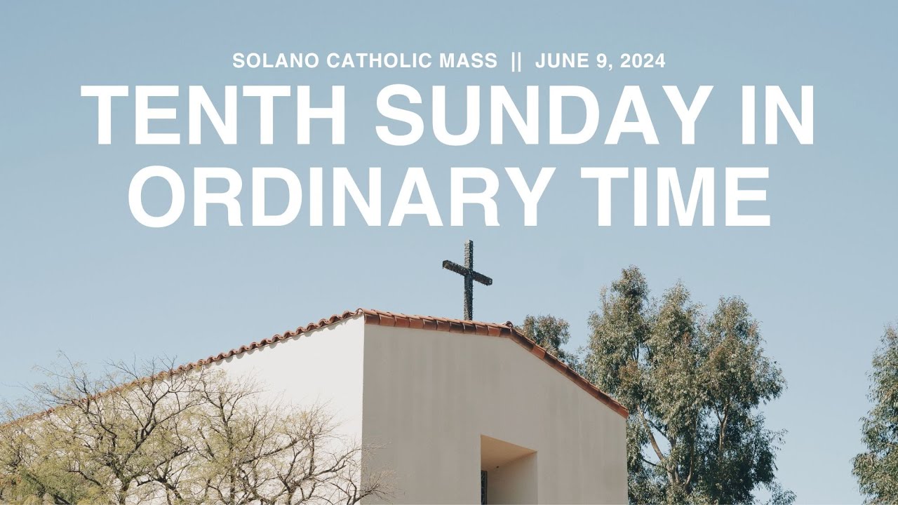 Tenth Sunday in Ordinary Time | Solano Catholic | June 9, 2024