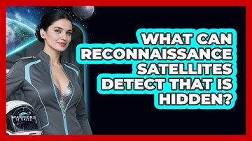 What Can Reconnaissance Satellites Detect That Is Hidden? - Warriors In Space