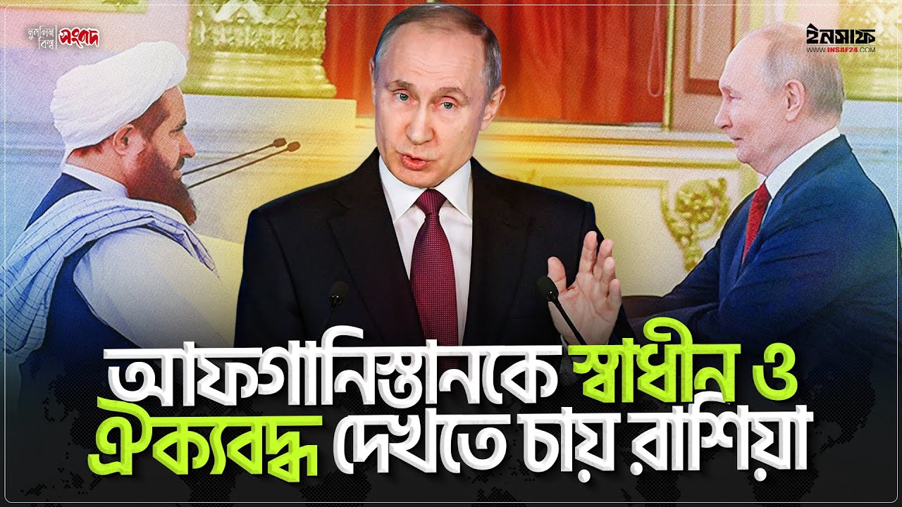 আফগানিস্তানকে স্বাধীন ও ঐক্যবদ্ধ দেখতে চায় রাশিয়া | 
