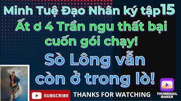 Minh Tuệ Đạo Nhân Ký tập15#Ất ơ 4 Trần ngu quỷ kế thất bại cút về vn/Sò Lông vẫn ở trong lò