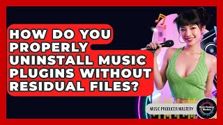 How Do You Properly Uninstall Music Plugins Without Residual Files? - Music Producer Mastery