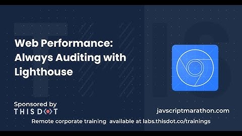 Web Performance: Always Auditing with Lighthouse - JavaScript Marathon