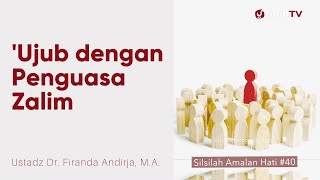 Ujub dengan Penguasa Zalim -  Ustadz Dr. Firanda Andirja, M.A. - Silsilah Amalan Hati #40