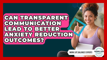 Can Transparent Communication Lead to Better Anxiety Reduction Outcomes?