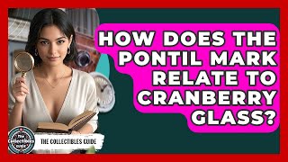 How Does The Pontil Mark Relate To Cranberry Glass? - The Collectibles Guide
