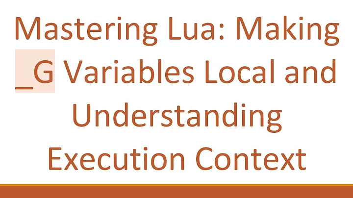 Mastering Lua: Making _G Variables Local and Understanding Execution Context