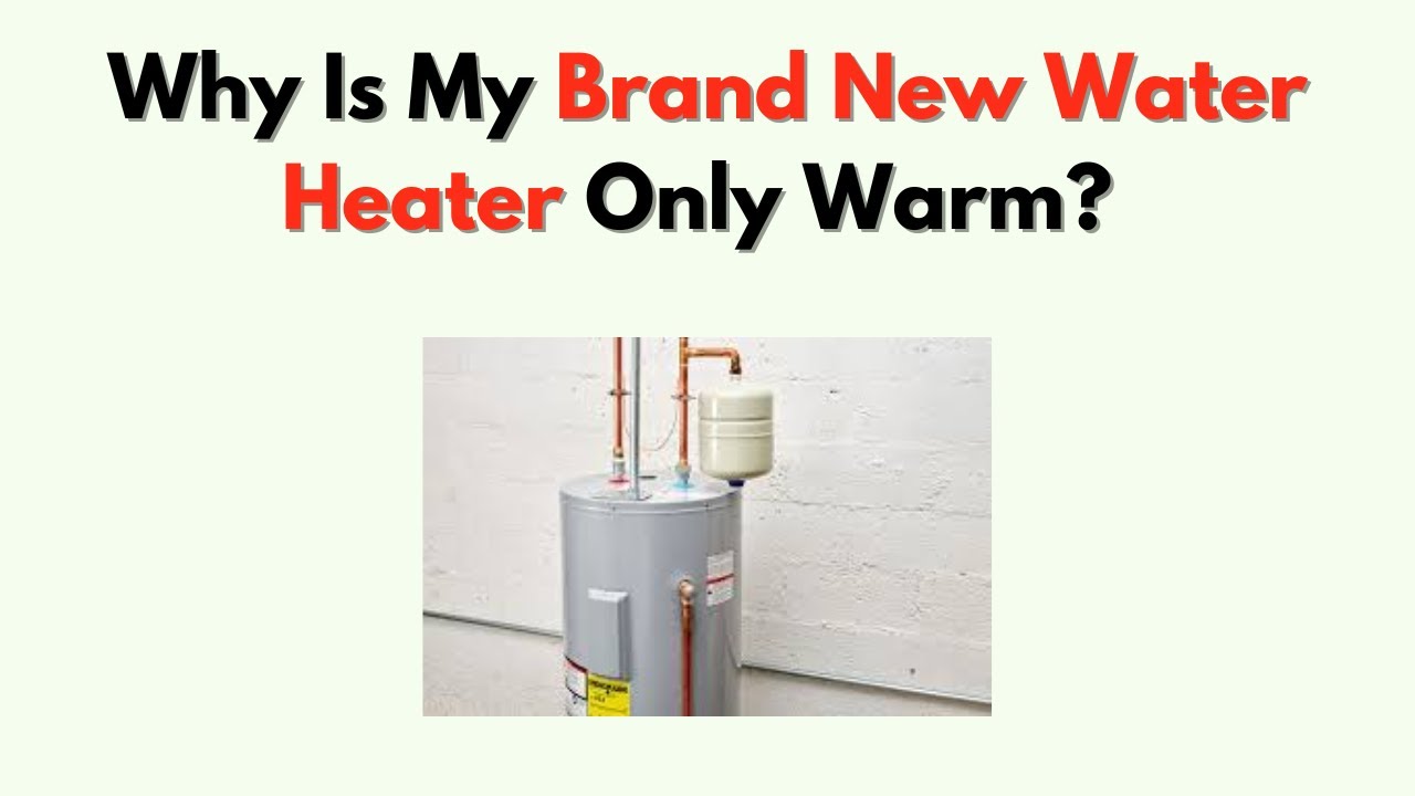 Brand New Hot Water Heater Only Warm? Troubleshoot Now