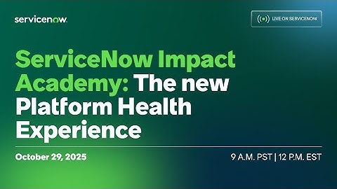 ServiceNow Impact Academy: The new Platform Health Experience