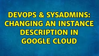 DevOps & SysAdmins: Changing an instance description in google cloud