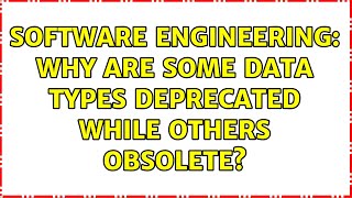 Software Engineering: Why are some data types Deprecated while others Obsolete?