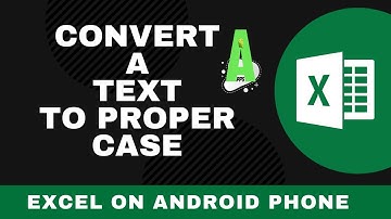 convert a text to proper case . excel on android phone