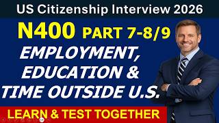U.S. Citizenship Test 2026 – N400 Part 7 &amp; 8.  Employment, Education &amp; Time Outside U.S.