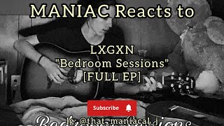 MANIAC Reacts to LXGXN - Bedroom Sessions [FULL EP REACTION] | I SKIPPED ONE???