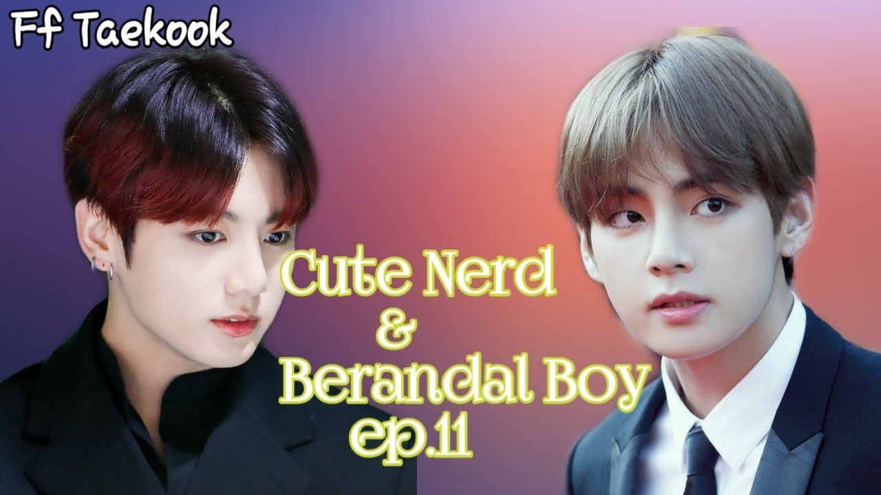 Ff Taekook Cute Nerd & Berandal Boy ep.11 #Fftaekook #ffVkook #Jungkook #Kimtaehyung