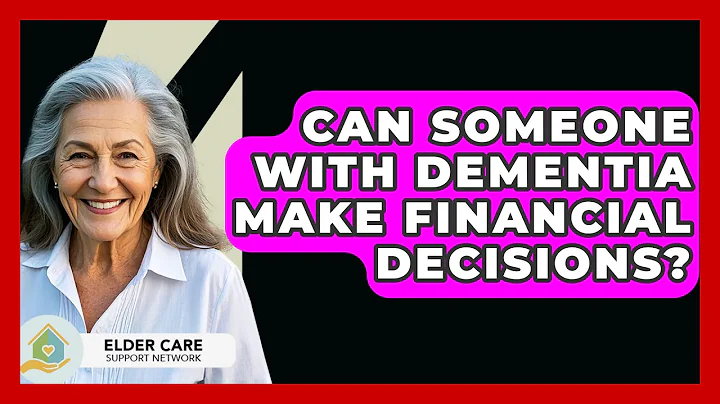 Can Someone With Dementia Make Financial Decisions? - Elder Care Support Network