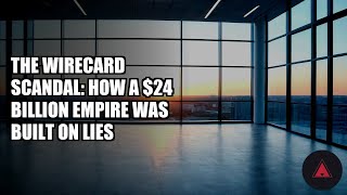 The Wirecard Scandal: How a $24 Billion Empire Was Built on Lies