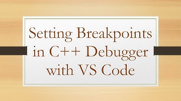 Setting Breakpoints in C++ Debugger with VS Code