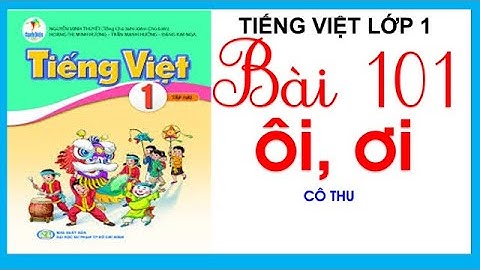 Tiếng Việt lớp 1 sách Cánh Diều học kì 2- Bài 101: ôi, ơi| Cô Thu
