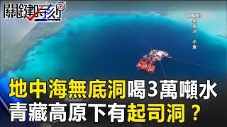 只吞不吐！？地中海無底洞日喝3萬噸水！青藏高原下有個「起司洞」！？ 關鍵時刻 20170811-4 黃創夏 馬西屏 陳耀寬