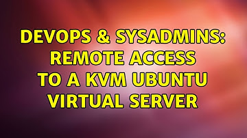 DevOps & SysAdmins: Remote access to a KVM Ubuntu virtual server (2 Solutions!!)