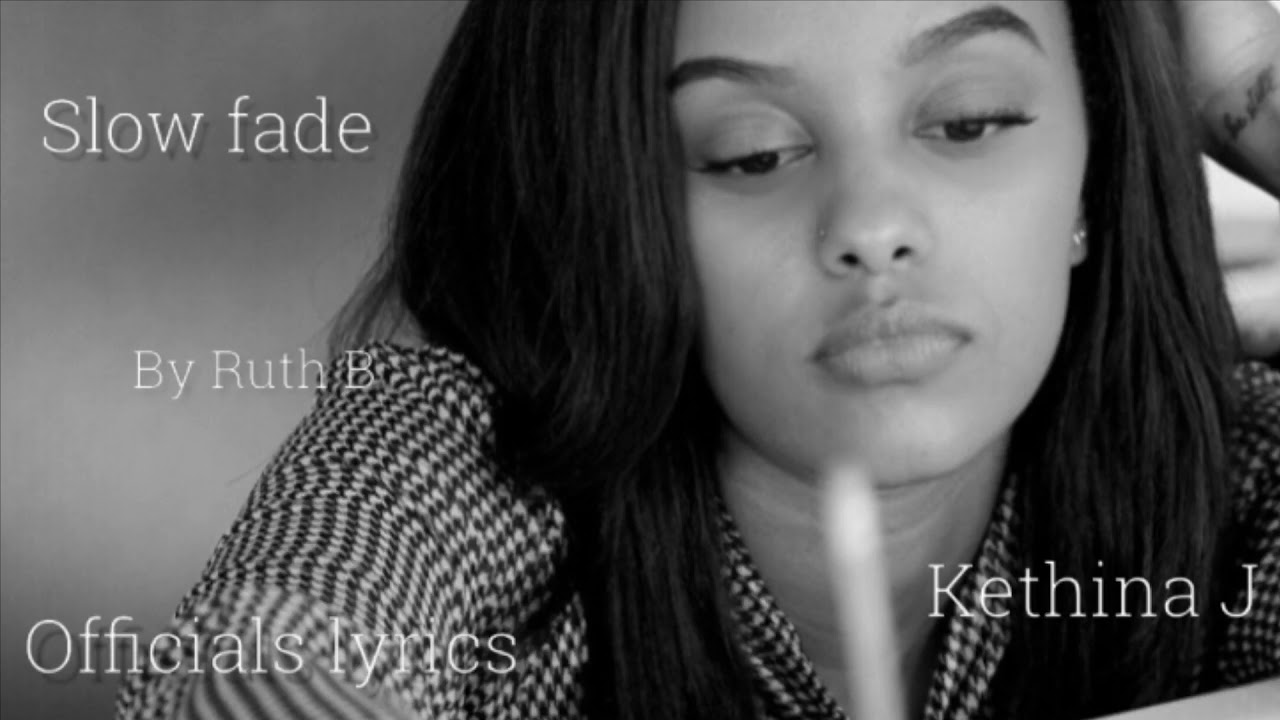 Kethina J slow fade (official lyric) by Ruth b