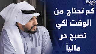 كم تحتاج من الوقت لكي تصبح حر مالياً|  مستشار الأعمال عماد منشي EmadMunshi