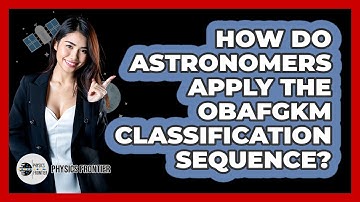 How Do Astronomers Apply The OBAFGKM Classification Sequence? - Physics Frontier