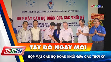 Họp mặt cán bộ Đoàn khối qua các thời kỳ | Cần Thơ TV