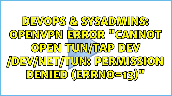 OpenVPN error "Cannot open TUN/TAP dev /dev/net/tun: Permission denied (errno=13)"