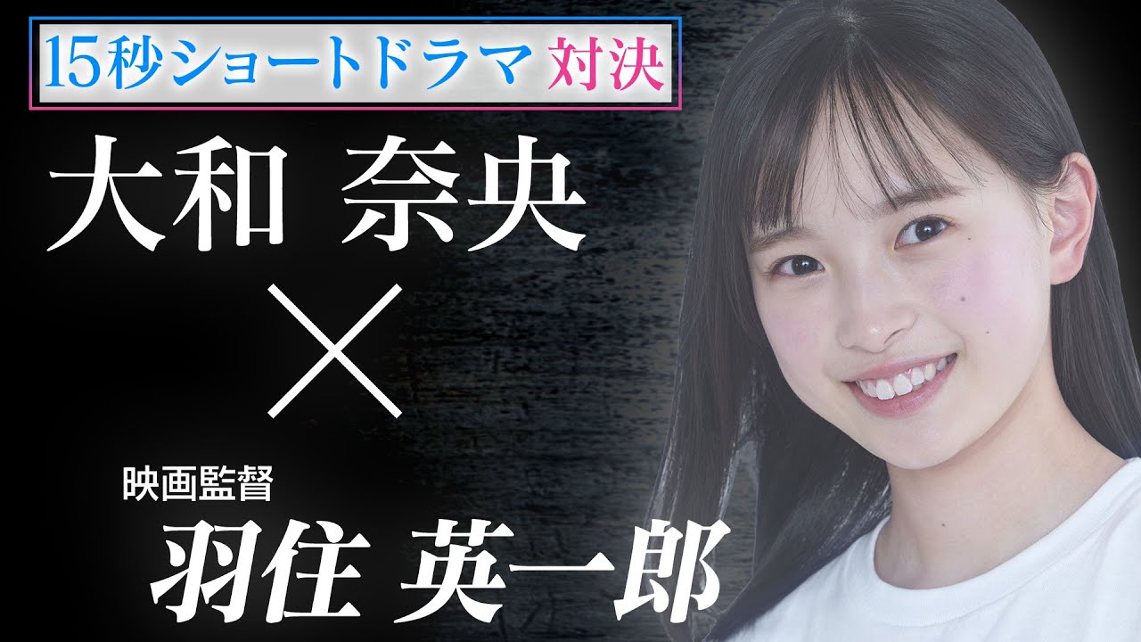 投票はLINEから！15秒ショートドラマ_セミファイナル第1位　大和奈央×映画監督羽住英一郎