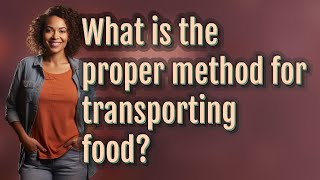 What is the proper method for transporting food?