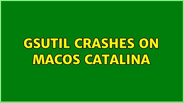 gsutil Crashes on macOS Catalina