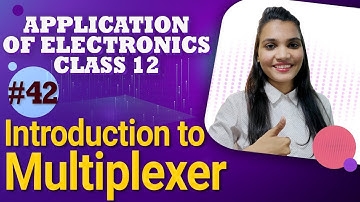 Introduction to Multiplexer - Combinational Logic Circuits - Application of Electronics Class 12