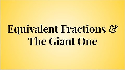 Equivalent Fractions & The Giant One