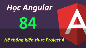 Lập trình Angular - Bài 84 Hệ thống kiến thức Project 4