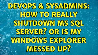 DevOps & SysAdmins: How to really shutdown MS SQL SERVER? Or is my Windows Explorer messed up? Wealth