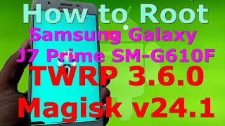 How to Root Samsung Galaxy J7 Prime SMG610F with Magisk v24.1