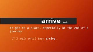 arrive , Meaning of arrive , Definition of arrive , Pronunciation of arrive