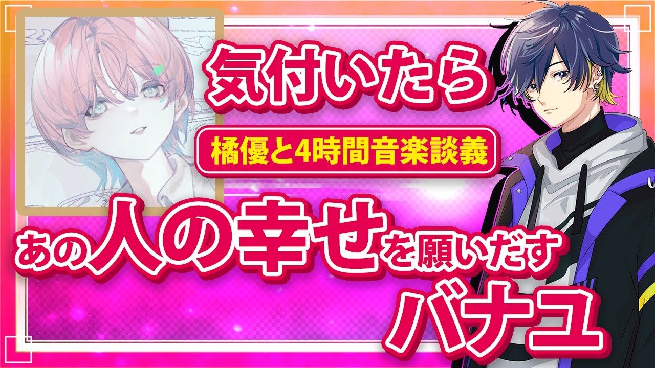 深夜に音楽談義をしてたらあの人の幸せを願い始めたバナユ