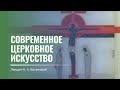 Церковное искусство в контекстах современности. Лектор - Н. А. Ваганова