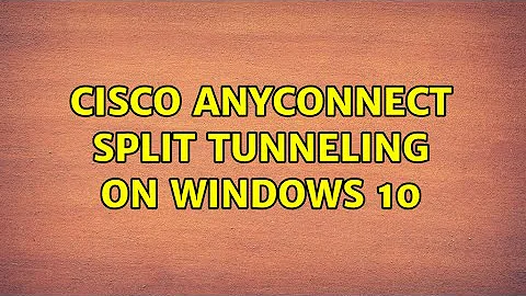 Cisco AnyConnect split tunneling on Windows 10