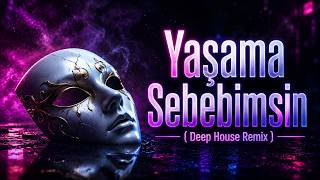 Yaşama Sebebimsin ( Deep House Remix )