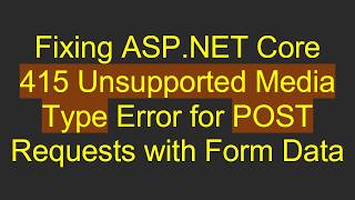Fixing ASP.NET Core 415 Unsupported Media Type Error for POST Requests with Form Data