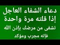 دعاء الشفاء العاجل إذا قلته مرة واحدة تشفى من مرضك بإذن الله تبارك وتعالى