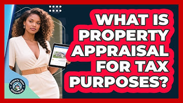 What Is Property Appraisal For Tax Purposes? - Property Taxes Uncovered