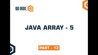 Java Array - 5 |  Part 13 | QO-BOX